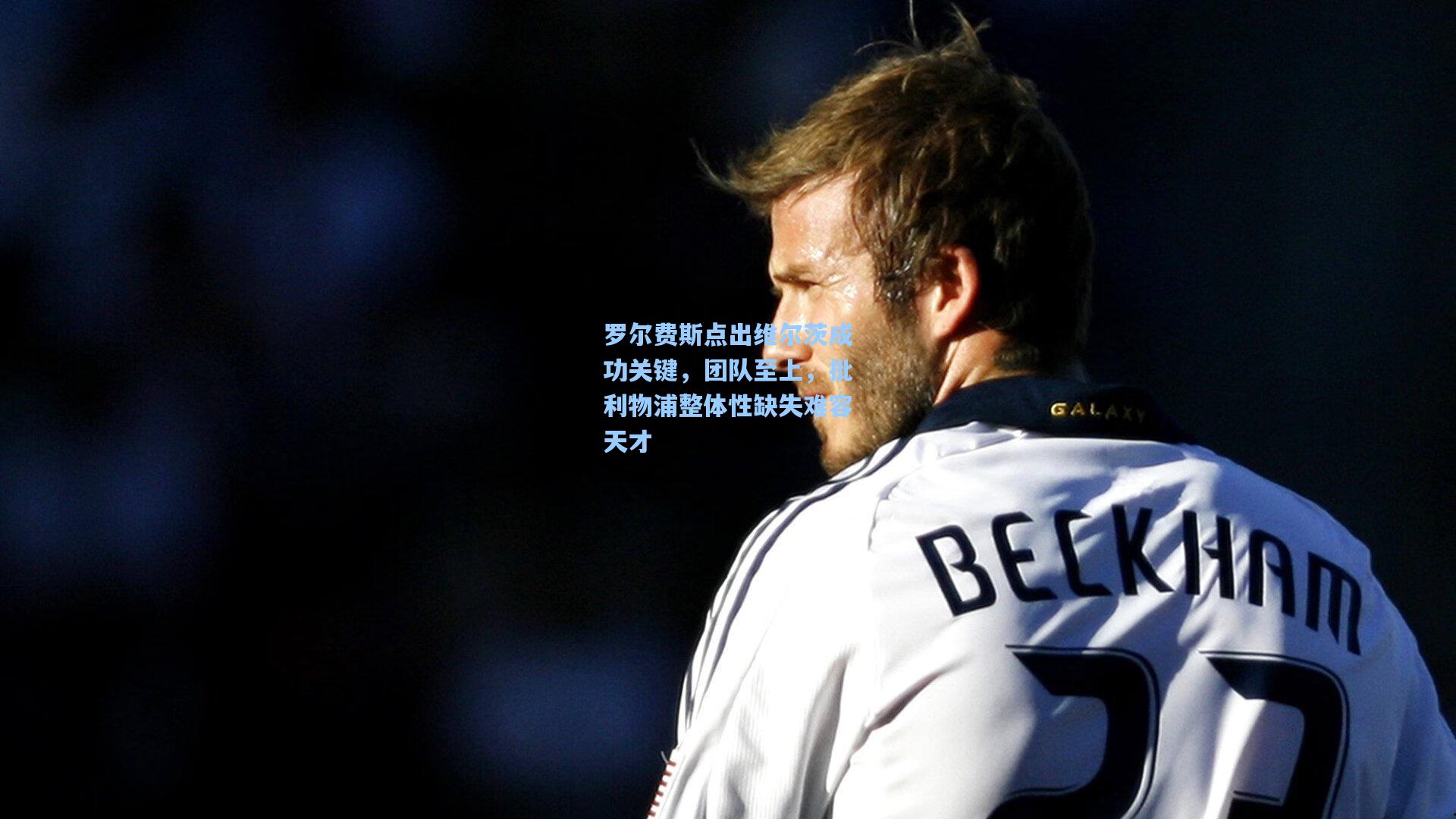 罗尔费斯点出维尔茨成功关键，团队至上，批利物浦整体性缺失难容天才